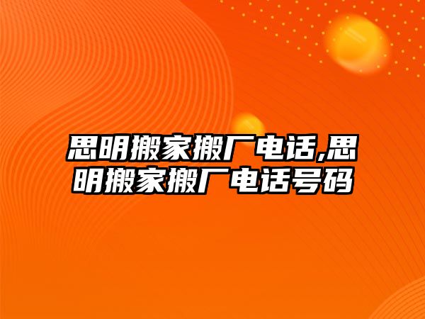 思明搬家搬廠電話,思明搬家搬廠電話號碼