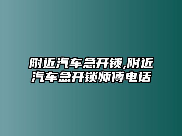 附近汽車急開鎖,附近汽車急開鎖師傅電話