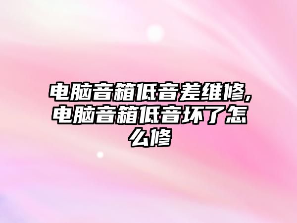 電腦音箱低音差維修,電腦音箱低音壞了怎么修