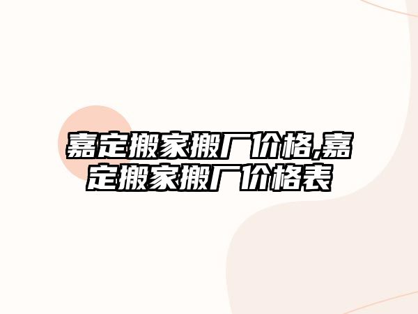 嘉定搬家搬廠價格,嘉定搬家搬廠價格表