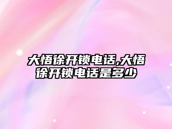 大悟徐開鎖電話,大悟徐開鎖電話是多少