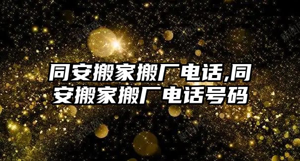 同安搬家搬廠電話,同安搬家搬廠電話號碼