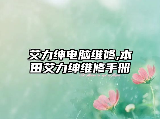 艾力紳電腦維修,本田艾力紳維修手冊