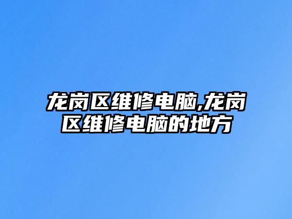 龍崗區(qū)維修電腦,龍崗區(qū)維修電腦的地方