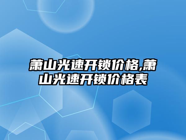 蕭山光速開鎖價格,蕭山光速開鎖價格表