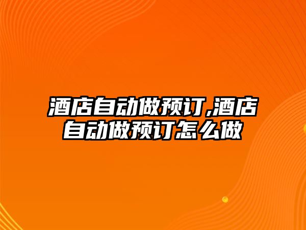 酒店自動做預訂,酒店自動做預訂怎么做