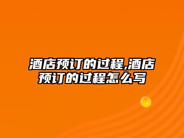 酒店預訂的過程,酒店預訂的過程怎么寫