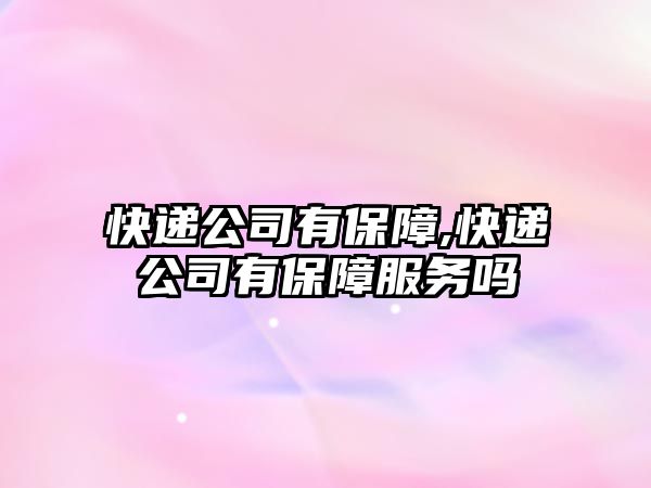 快遞公司有保障,快遞公司有保障服務嗎