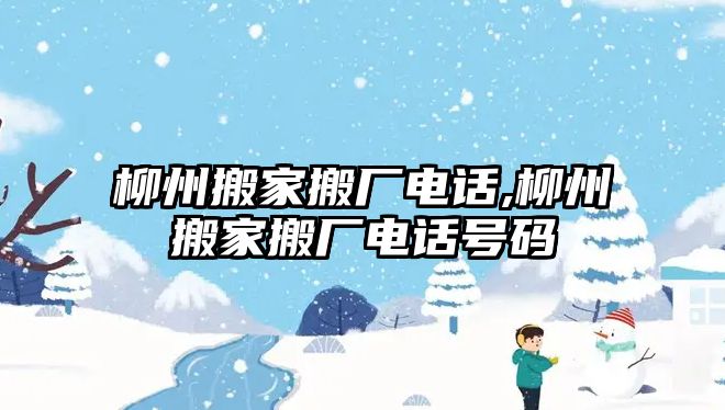 柳州搬家搬廠電話,柳州搬家搬廠電話號碼