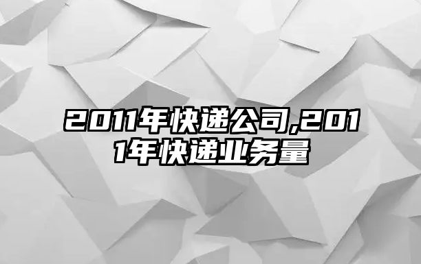 2011年快遞公司,2011年快遞業務量