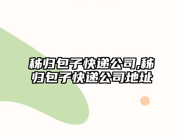 秭歸包子快遞公司,秭歸包子快遞公司地址