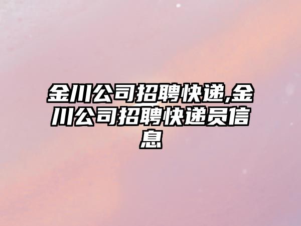 金川公司招聘快遞,金川公司招聘快遞員信息