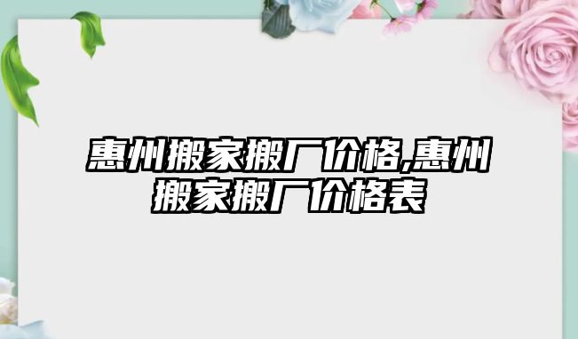 惠州搬家搬廠價格,惠州搬家搬廠價格表