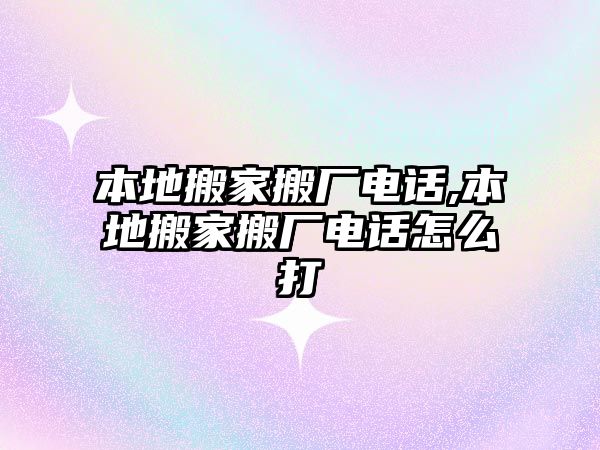 本地搬家搬廠電話,本地搬家搬廠電話怎么打