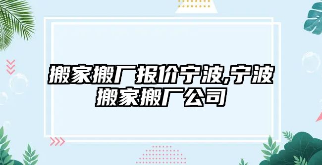 搬家搬廠報價寧波,寧波搬家搬廠公司