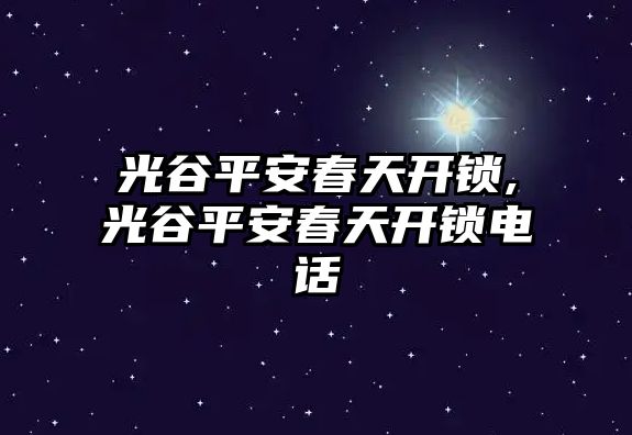 光谷平安春天開鎖,光谷平安春天開鎖電話