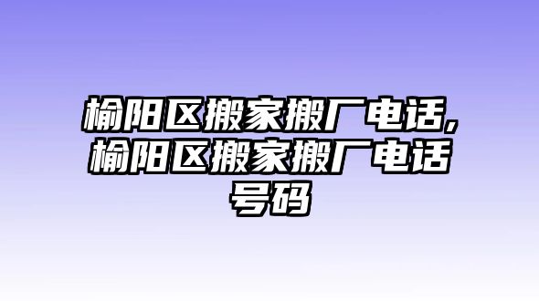 榆陽區(qū)搬家搬廠電話,榆陽區(qū)搬家搬廠電話號碼