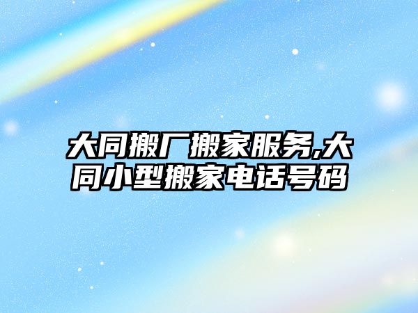 大同搬廠搬家服務,大同小型搬家電話號碼