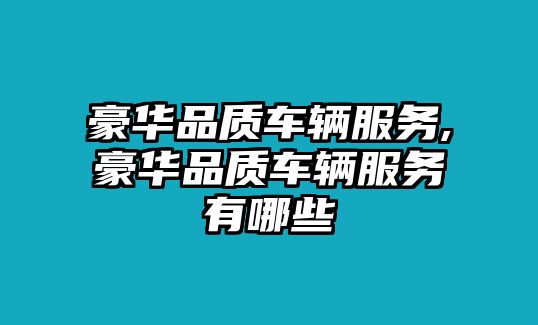 豪華品質車輛服務,豪華品質車輛服務有哪些