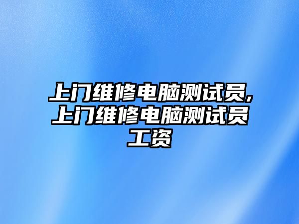 上門維修電腦測試員,上門維修電腦測試員工資