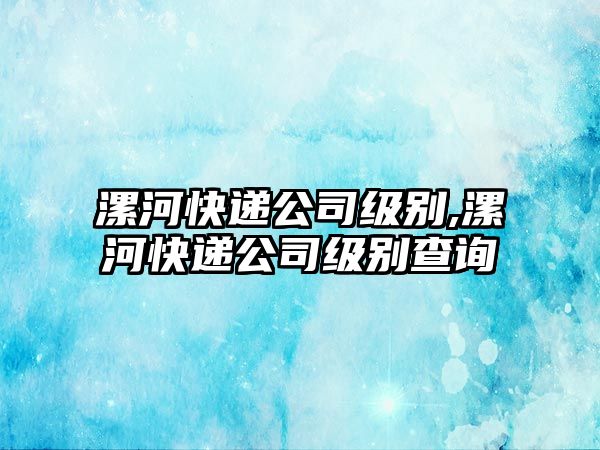 漯河快遞公司級別,漯河快遞公司級別查詢