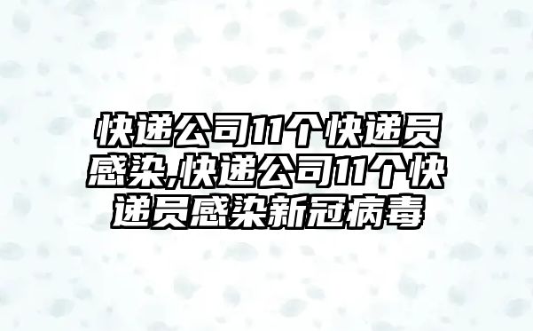 快遞公司11個快遞員感染,快遞公司11個快遞員感染新冠病毒