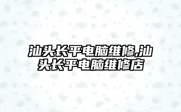 汕頭長平電腦維修,汕頭長平電腦維修店