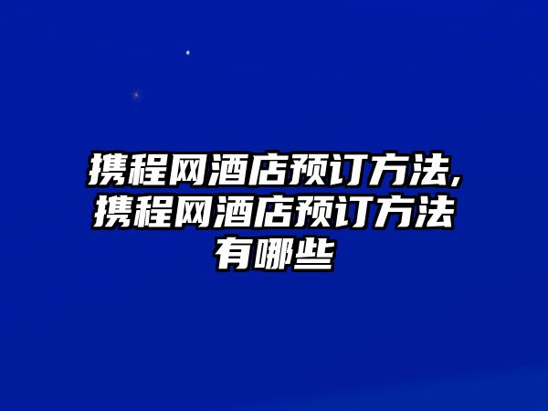 攜程網酒店預訂方法,攜程網酒店預訂方法有哪些