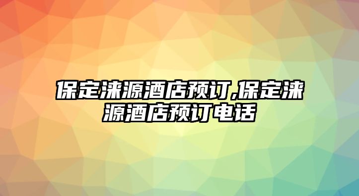 保定淶源酒店預(yù)訂,保定淶源酒店預(yù)訂電話