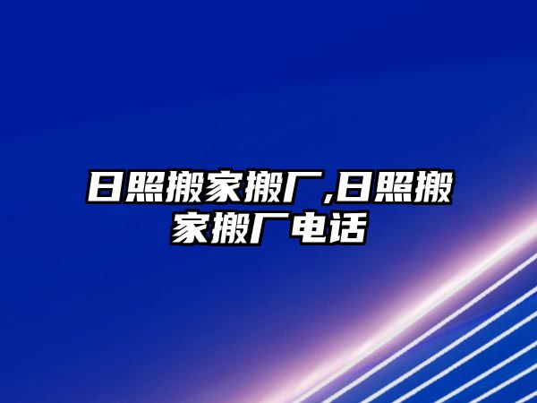 日照搬家搬廠,日照搬家搬廠電話