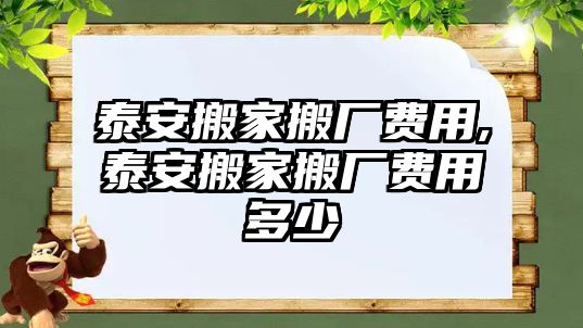 泰安搬家搬廠費用,泰安搬家搬廠費用多少