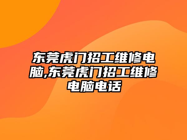 東莞虎門招工維修電腦,東莞虎門招工維修電腦電話