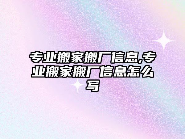 專業(yè)搬家搬廠信息,專業(yè)搬家搬廠信息怎么寫