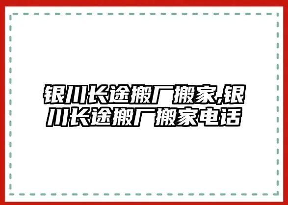 銀川長途搬廠搬家,銀川長途搬廠搬家電話