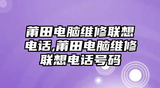 莆田電腦維修聯(lián)想電話,莆田電腦維修聯(lián)想電話號(hào)碼