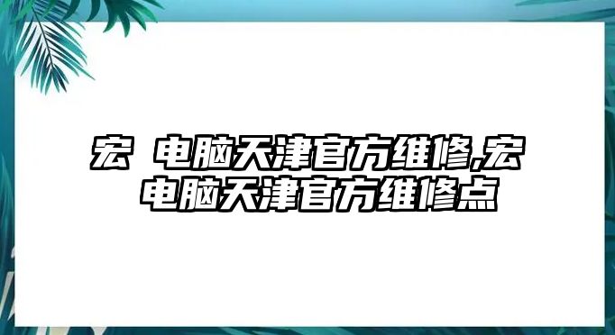 宏碁電腦天津官方維修,宏碁電腦天津官方維修點