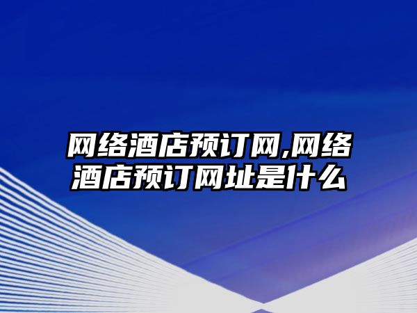 網絡酒店預訂網,網絡酒店預訂網址是什么