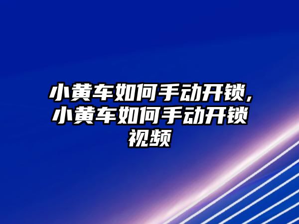 小黃車如何手動開鎖,小黃車如何手動開鎖視頻