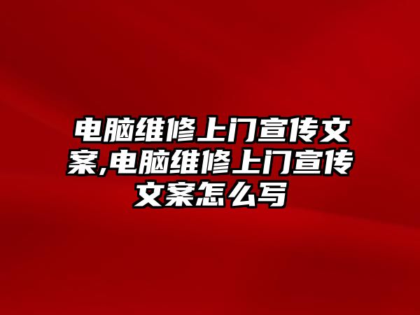 電腦維修上門宣傳文案,電腦維修上門宣傳文案怎么寫