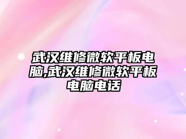 武漢維修微軟平板電腦,武漢維修微軟平板電腦電話