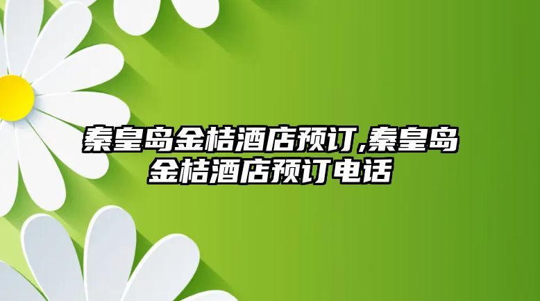 秦皇島金桔酒店預訂,秦皇島金桔酒店預訂電話