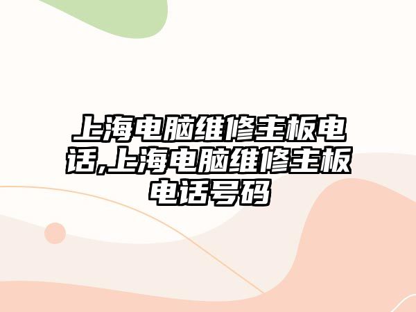 上海電腦維修主板電話,上海電腦維修主板電話號(hào)碼