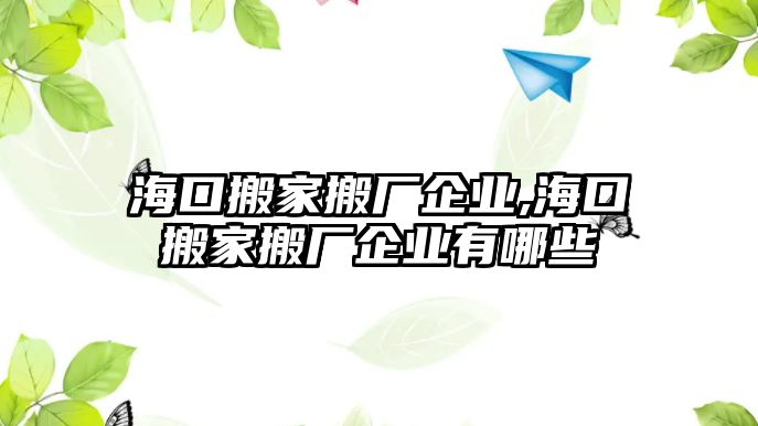 海口搬家搬廠企業,海口搬家搬廠企業有哪些