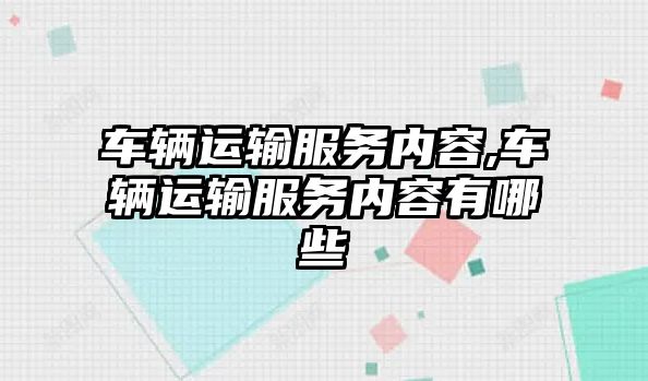 車輛運輸服務內容,車輛運輸服務內容有哪些