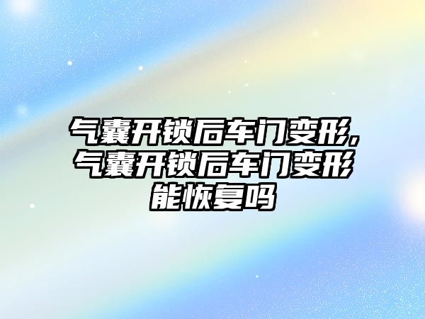 氣囊開鎖后車門變形,氣囊開鎖后車門變形能恢復嗎