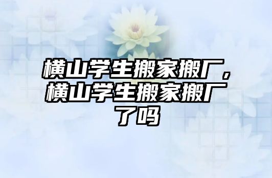 橫山學生搬家搬廠,橫山學生搬家搬廠了嗎