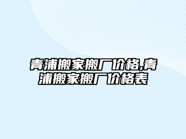 青浦搬家搬廠價格,青浦搬家搬廠價格表