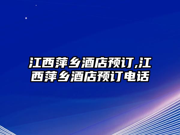 江西萍鄉酒店預訂,江西萍鄉酒店預訂電話