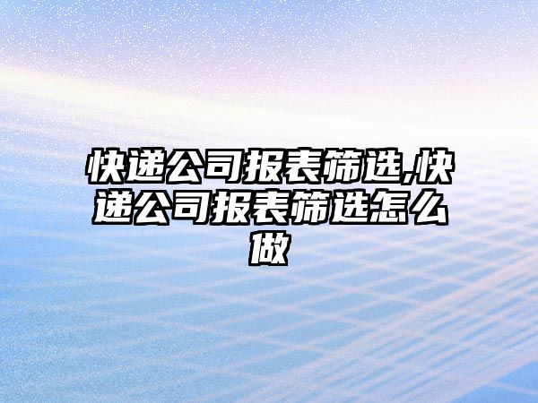 快遞公司報表篩選,快遞公司報表篩選怎么做