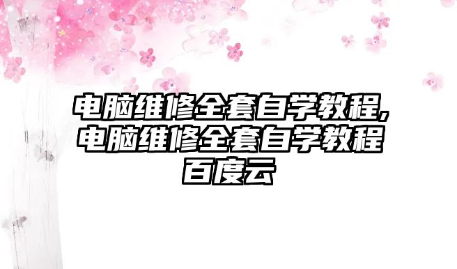 電腦維修全套自學教程,電腦維修全套自學教程百度云